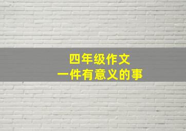 四年级作文 一件有意义的事